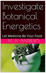 Investigate Botanical Energetics - Let Medicine Be Your Food